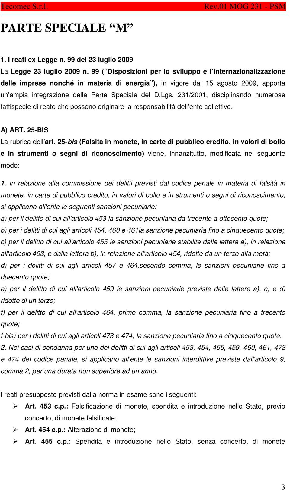 231/2001, disciplinando numerose fattispecie di reato che possono originare la responsabilità dell ente collettivo. A) ART. 25-BIS La rubrica dell art.