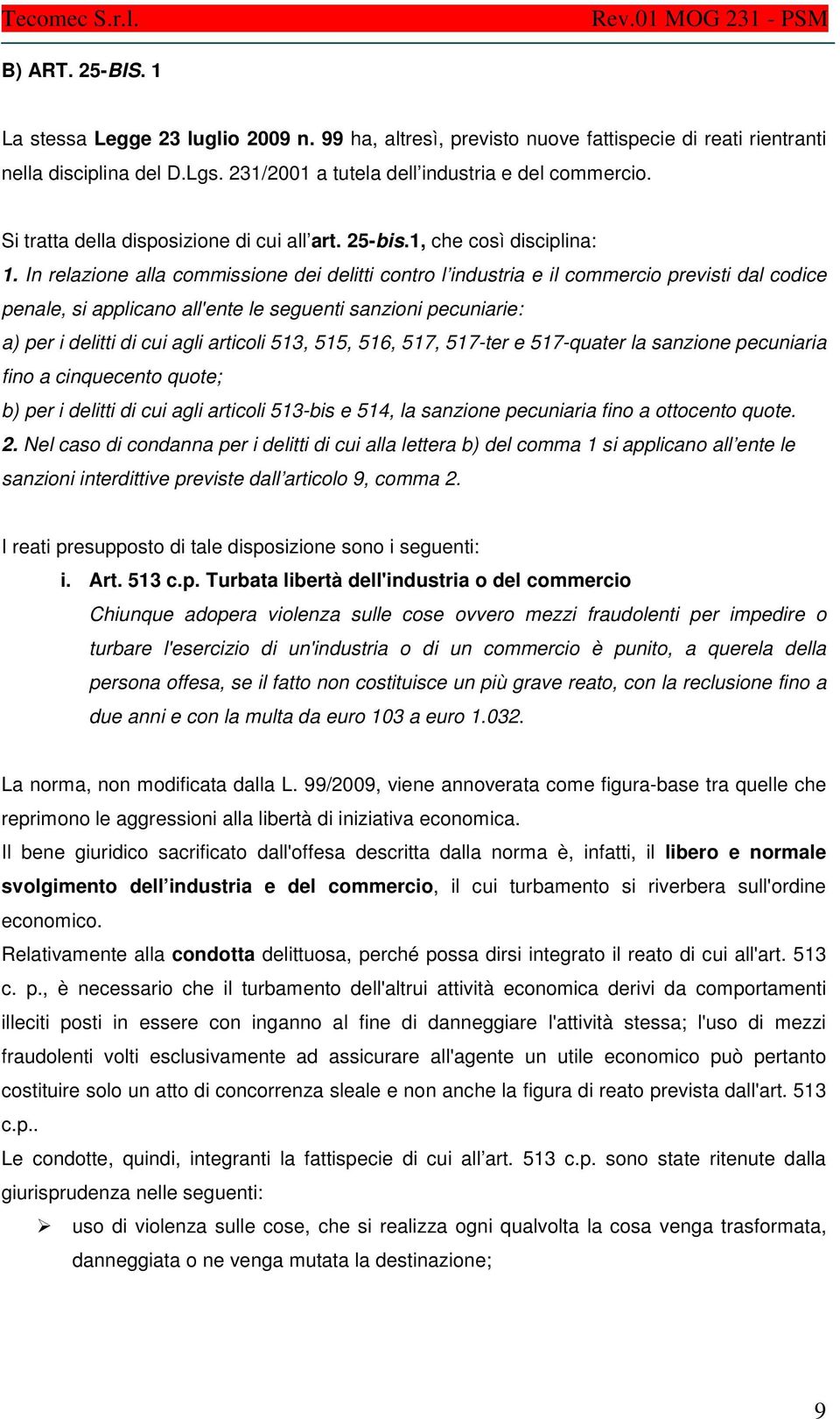 In relazione alla commissione dei delitti contro l industria e il commercio previsti dal codice penale, si applicano all'ente le seguenti sanzioni pecuniarie: a) per i delitti di cui agli articoli