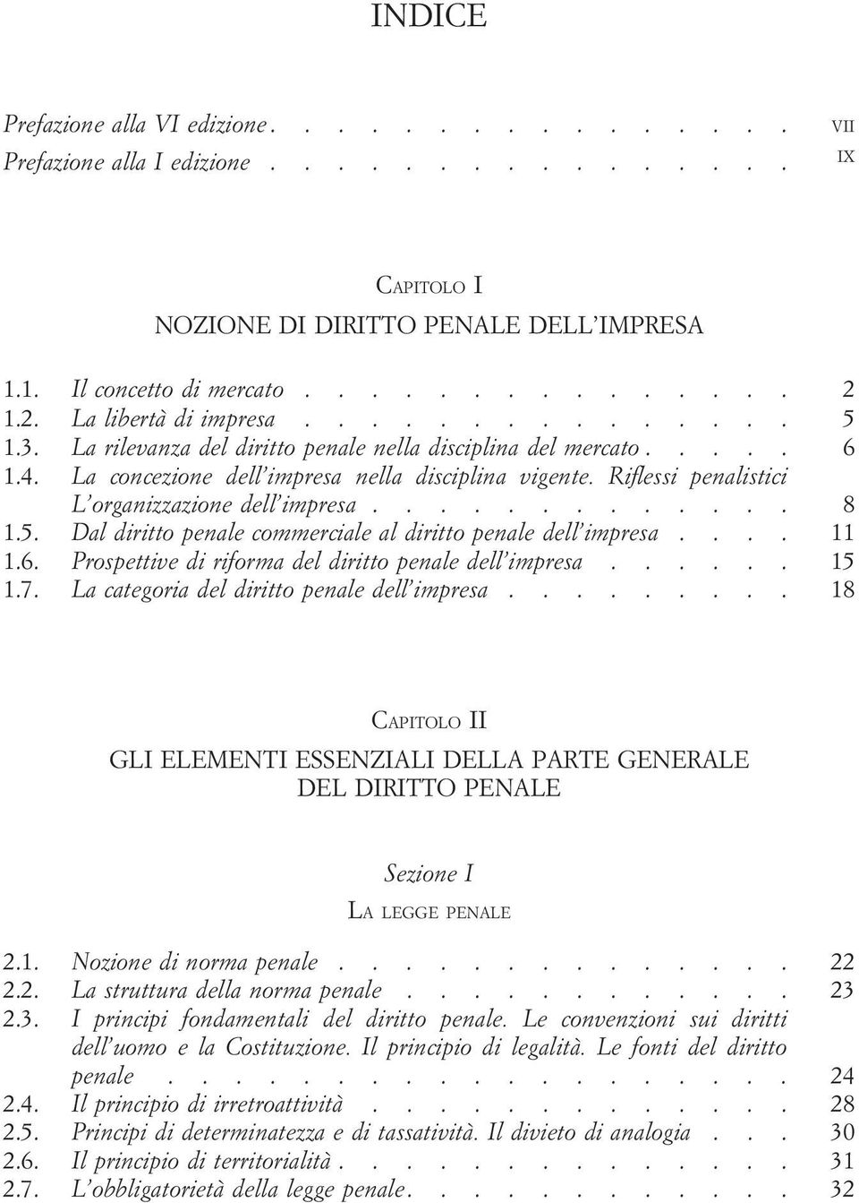 Riflessi penalistici L organizzazione dell impresa............. 8 1.5. Dal diritto penale commerciale al diritto penale dell impresa.... 11 1.6. Prospettive di riforma del diritto penale dell impresa.