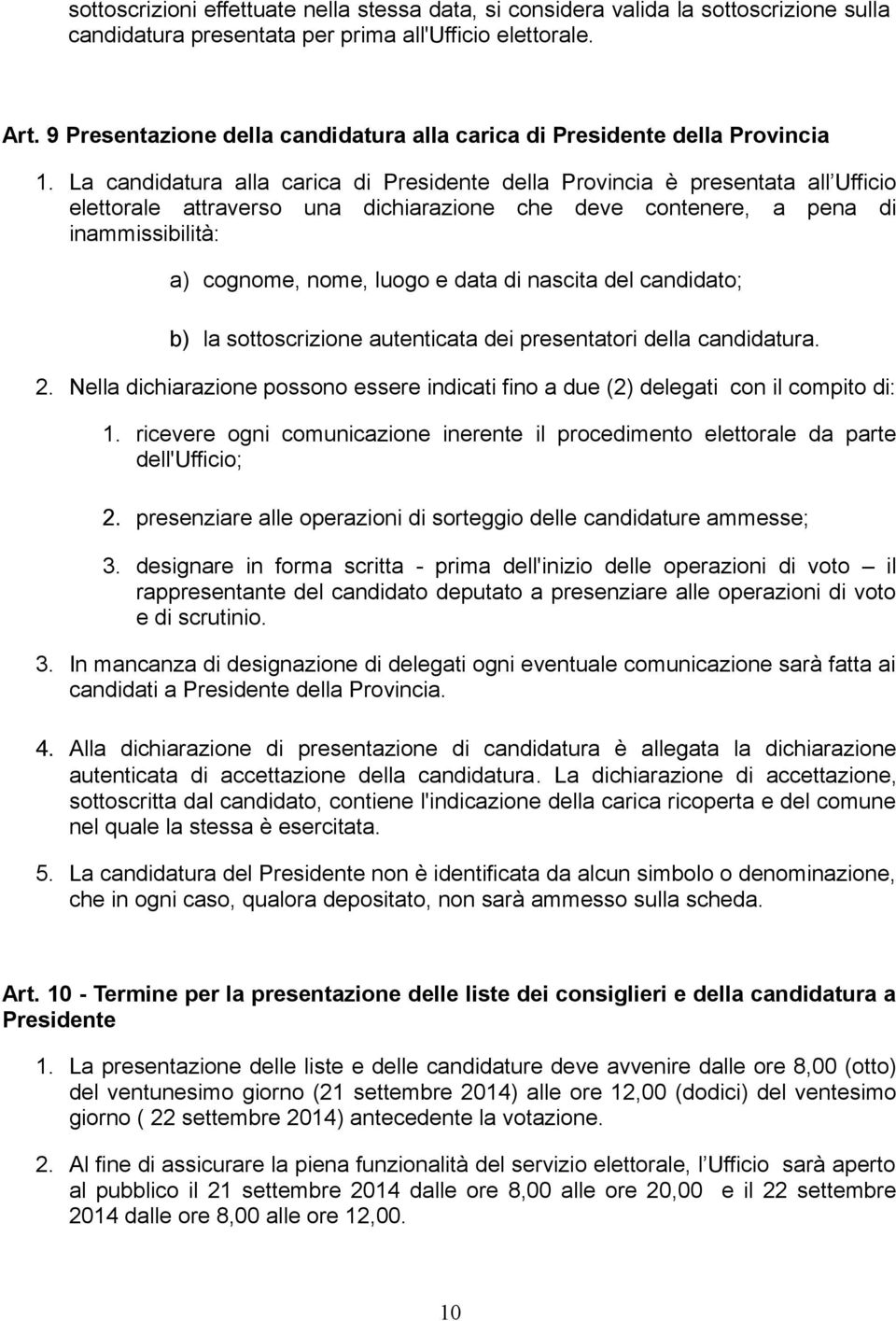 La candidatura alla carica di Presidente della Provincia è presentata all Ufficio elettorale attraverso una dichiarazione che deve contenere, a pena di inammissibilità: a) cognome, nome, luogo e data