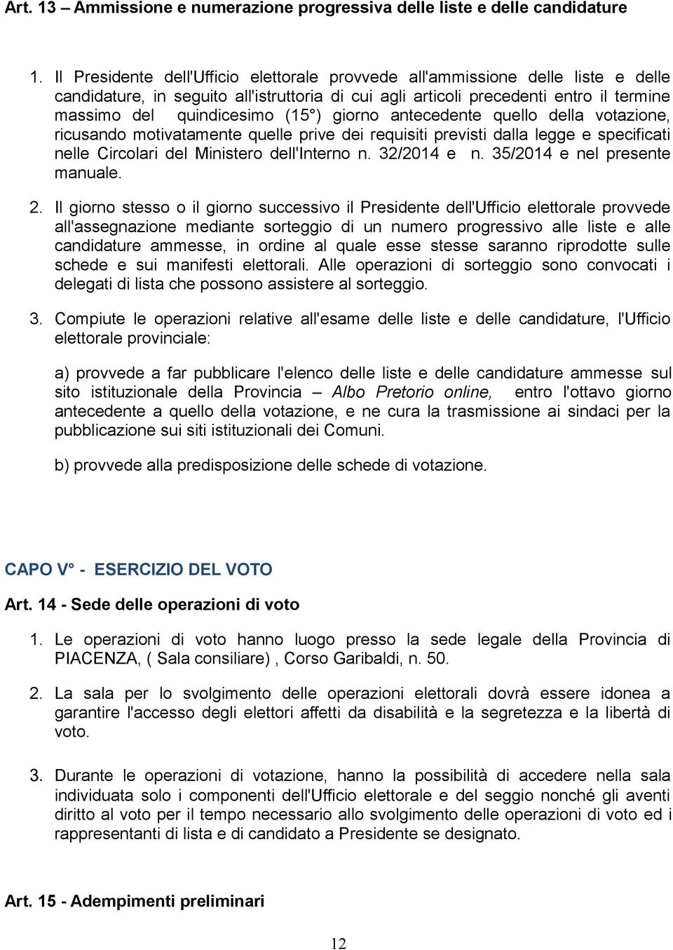 ) giorno antecedente quello della votazione, ricusando motivatamente quelle prive dei requisiti previsti dalla legge e specificati nelle Circolari del Ministero dell'interno n. 32/2014 e n.