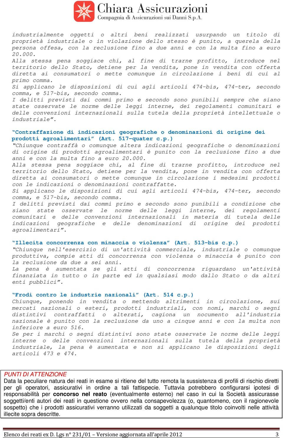 Alla stessa pena soggiace chi, al fine di trarne profitto, introduce nel territorio dello Stato, detiene per la vendita, pone in vendita con offerta diretta ai consumatori o mette comunque in