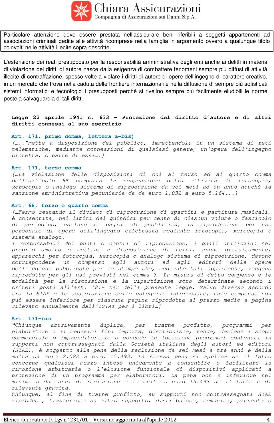 L estensione dei reati presupposto per la responsabilità amministrativa degli enti anche ai delitti in materia di violazione dei diritti di autore nasce dalla esigenza di combattere fenomeni sempre