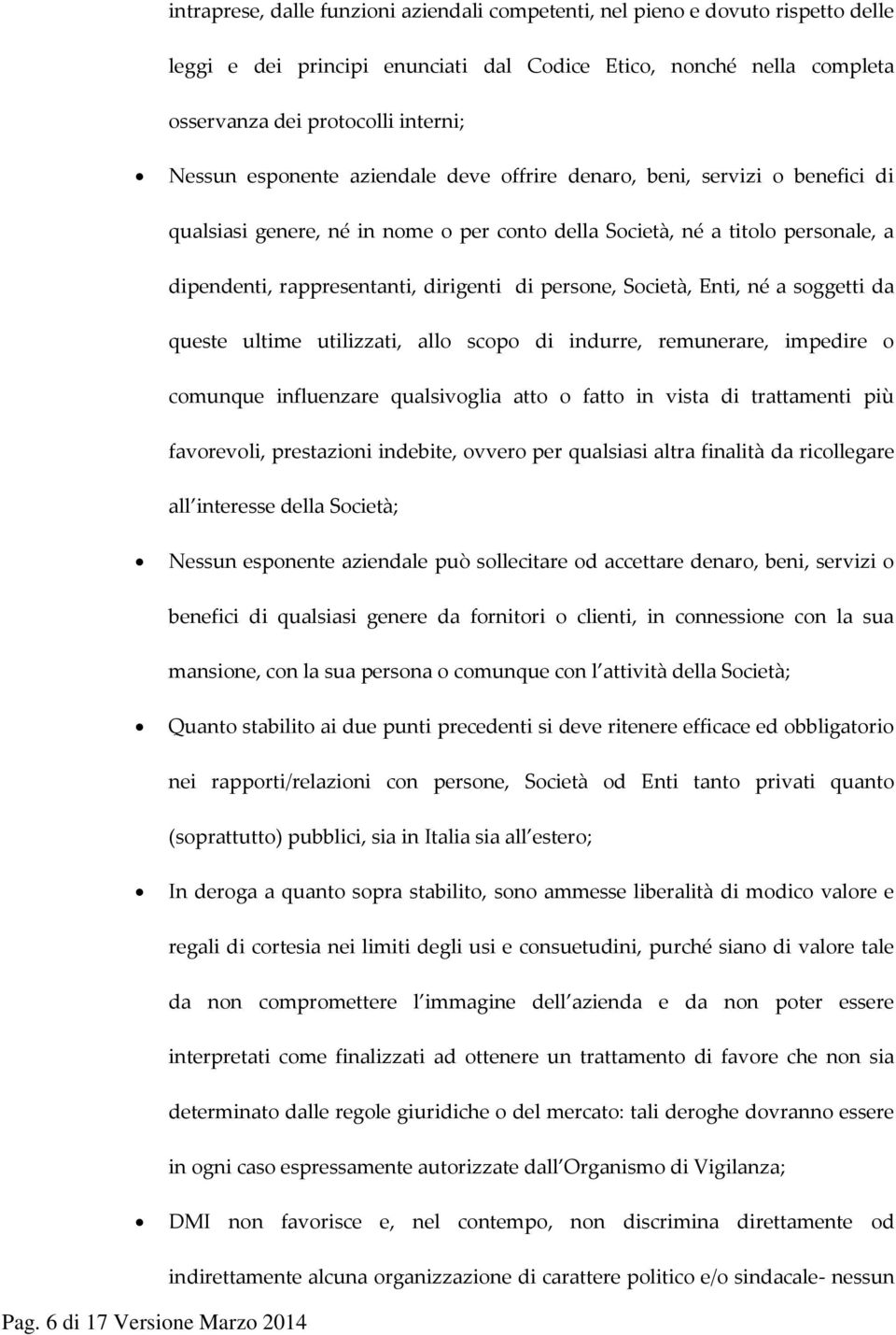 Società, Enti, né a soggetti da queste ultime utilizzati, allo scopo di indurre, remunerare, impedire o comunque influenzare qualsivoglia atto o fatto in vista di trattamenti più favorevoli,