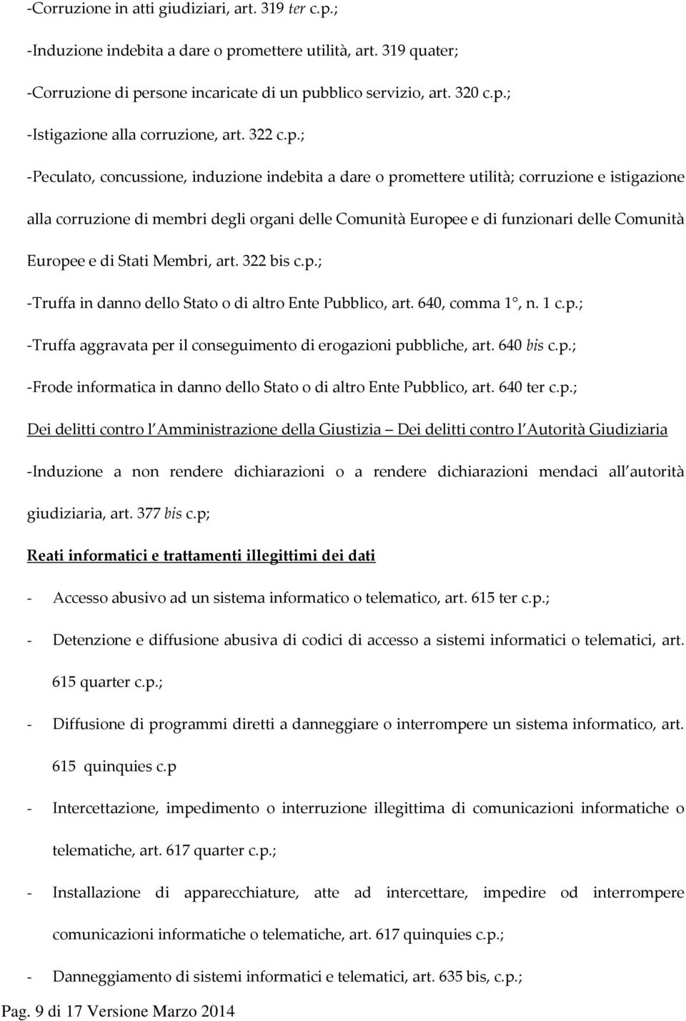 ; -Peculato, concussione, induzione indebita a dare o promettere utilità; corruzione e istigazione alla corruzione di membri degli organi delle Comunità Europee e di funzionari delle Comunità Europee