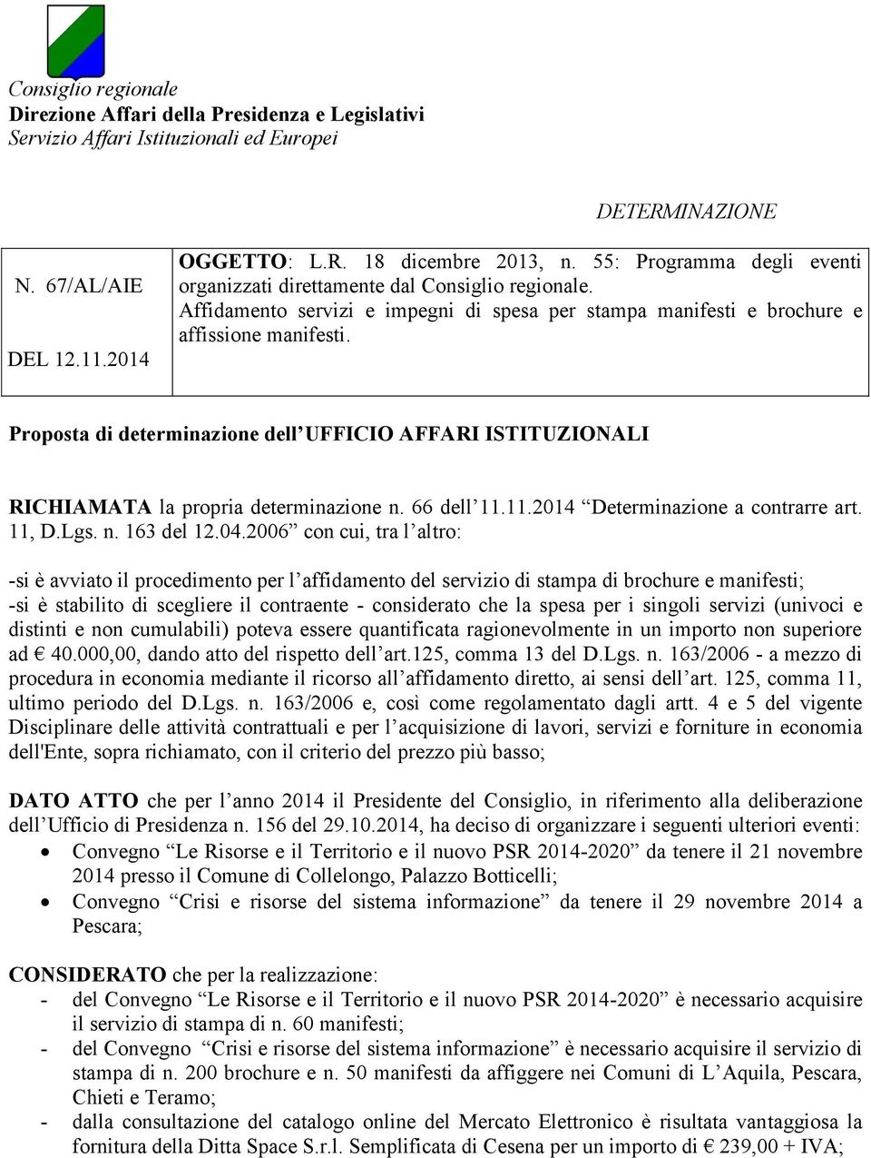 Proposta di determinazione dell UFFICIO AFFARI ISTITUZIONALI RICHIAMATA la propria determinazione n. 66 dell 11.11.2014 Determinazione a contrarre art. 11, D.Lgs. n. 163 del 12.04.