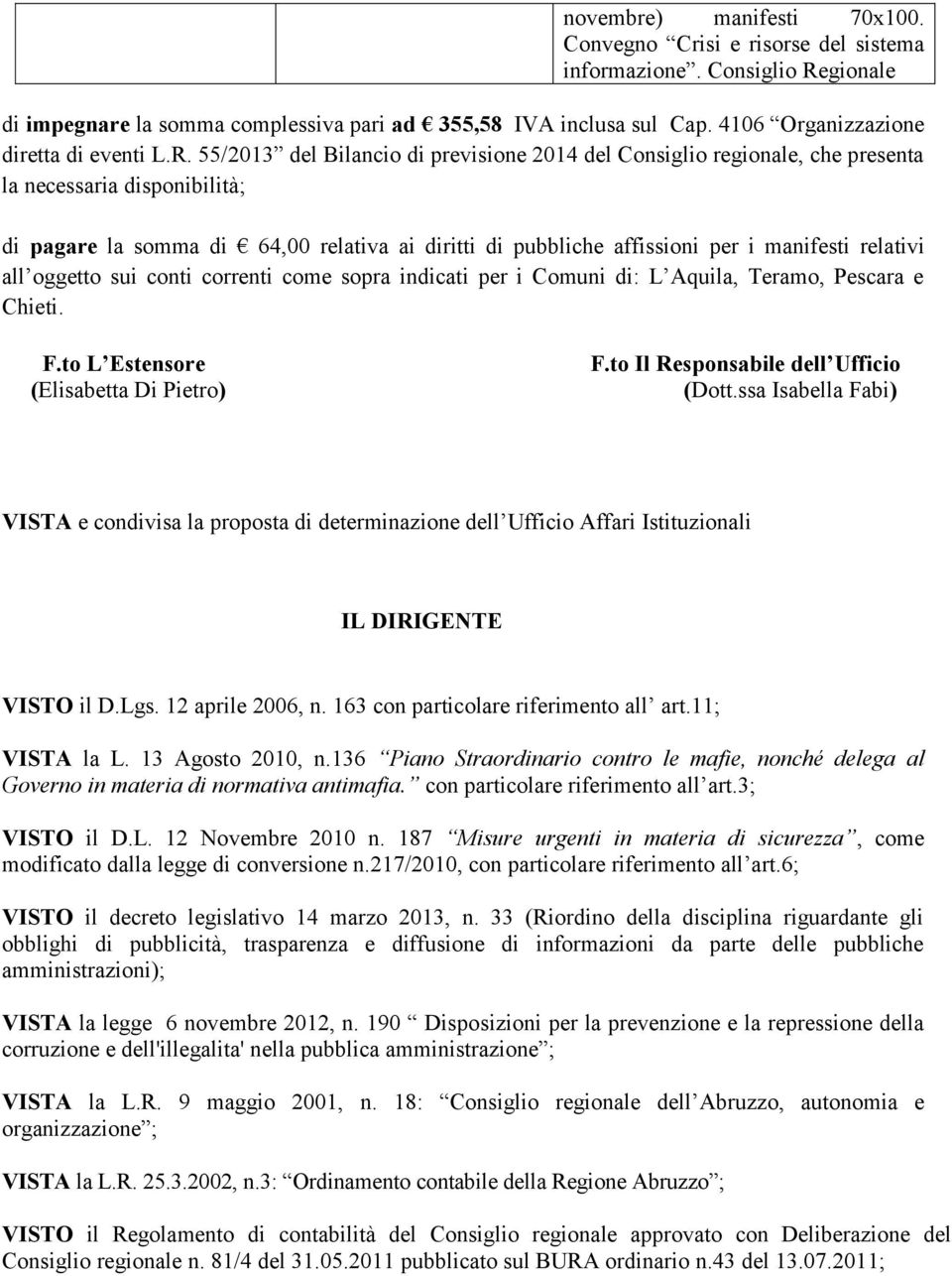 relativi all oggetto sui conti correnti come sopra indicati per i Comuni di: L Aquila, Teramo, Pescara e Chieti. F.to L Estensore (Elisabetta Di Pietro) F.to Il Responsabile dell Ufficio (Dott.