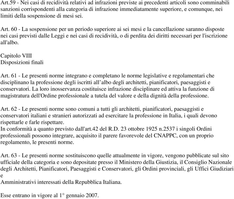 60 - La sospensione per un periodo superiore ai sei mesi e la cancellazione saranno disposte nei casi previsti dalle Leggi e nei casi di recidività, o di perdita dei diritti necessari per