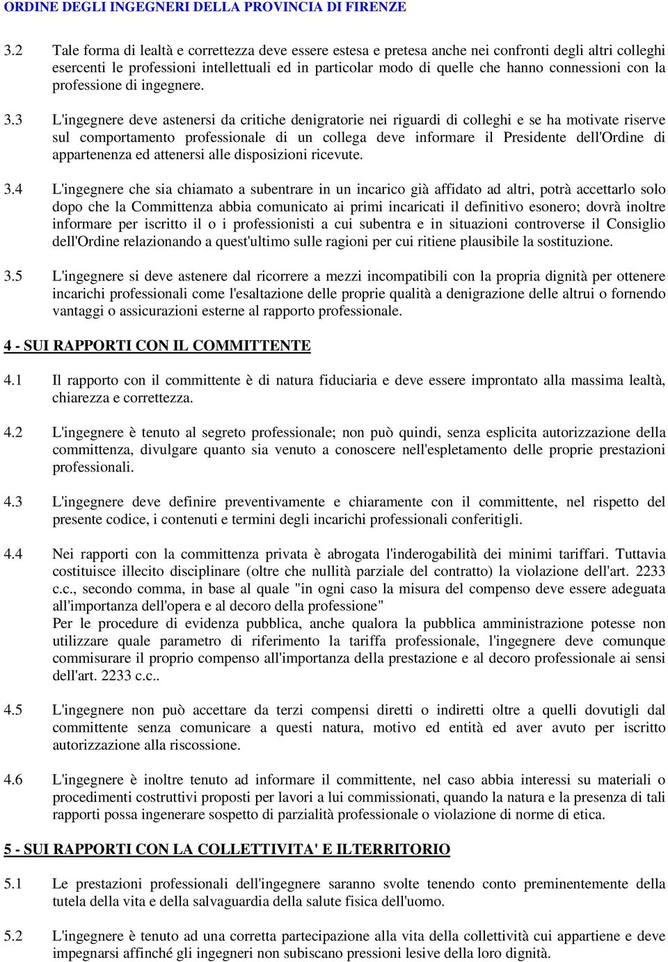 3 L'ingegnere deve astenersi da critiche denigratorie nei riguardi di colleghi e se ha motivate riserve sul comportamento professionale di un collega deve informare il Presidente dell'ordine di