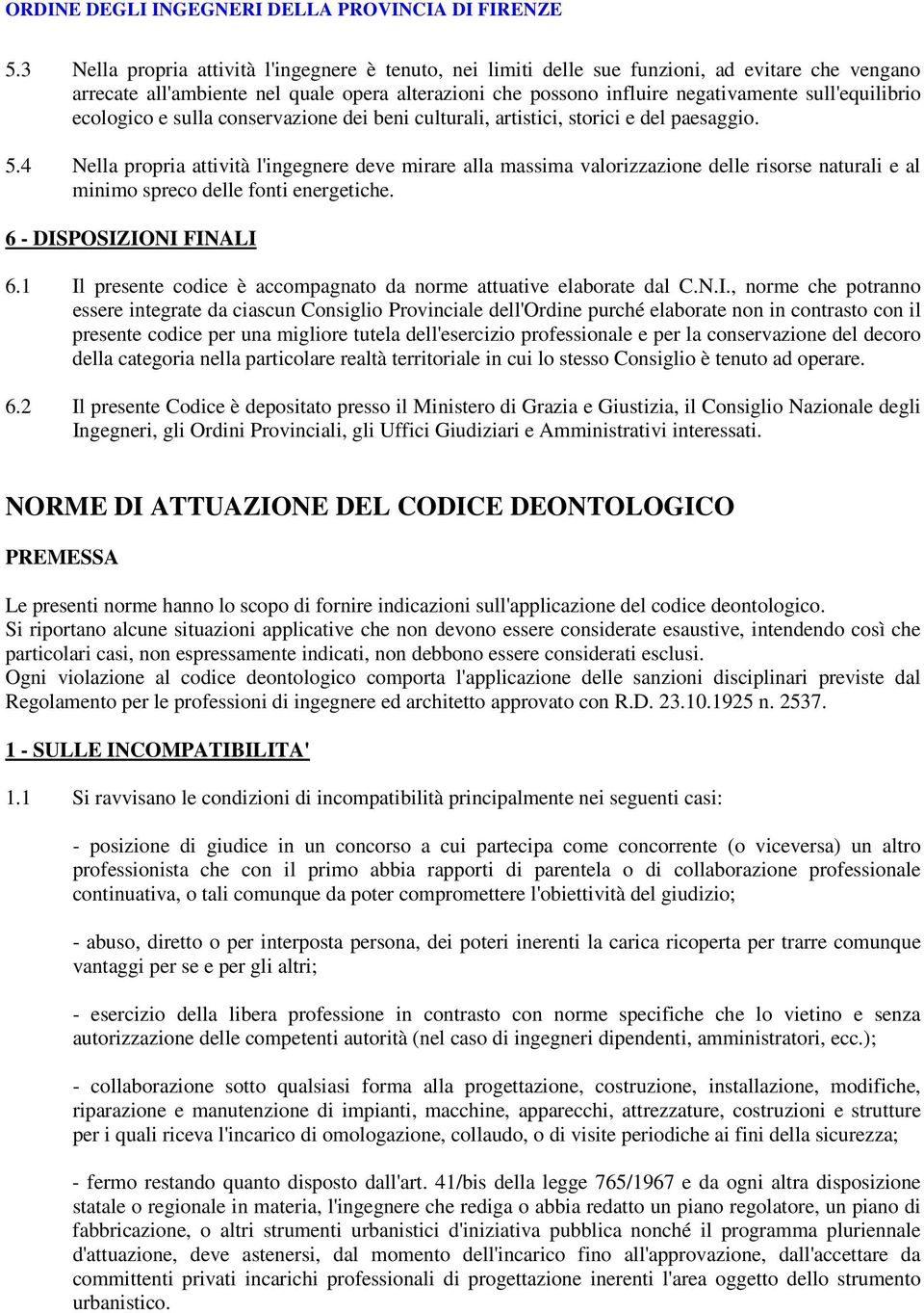 4 Nella propria attività l'ingegnere deve mirare alla massima valorizzazione delle risorse naturali e al minimo spreco delle fonti energetiche. 6 - DISPOSIZIONI FINALI 6.