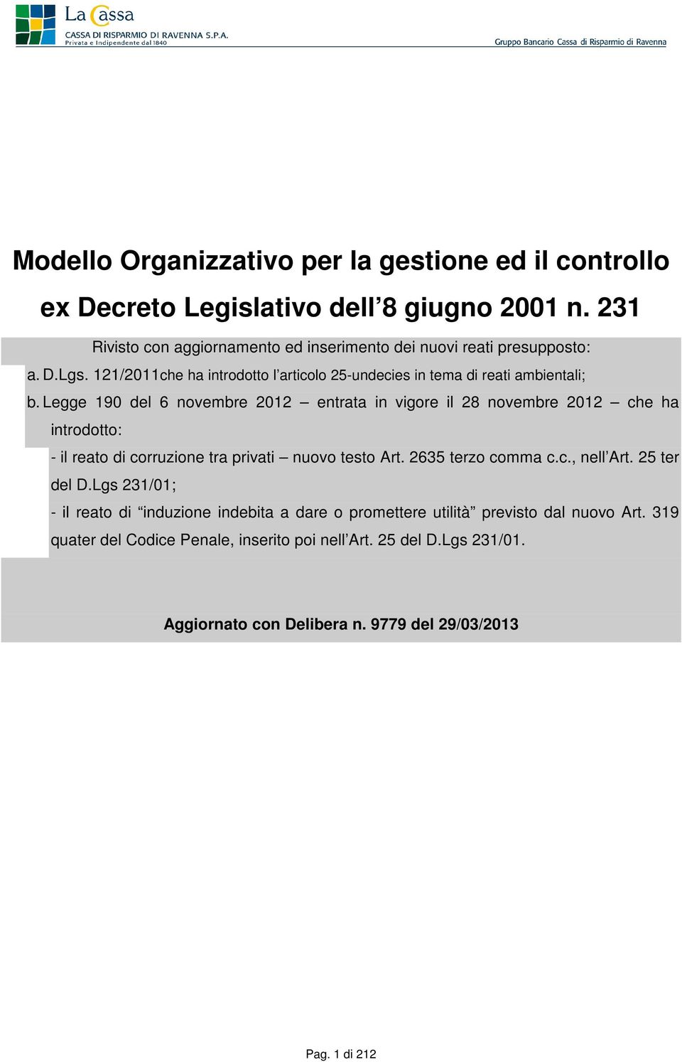 Legge 190 del 6 novembre 2012 entrata in vigore il 28 novembre 2012 che ha introdotto: - il reato di corruzione tra privati nuovo testo Art. 2635 terzo comma c.c., nell Art.