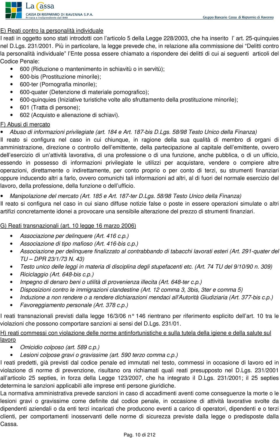 del Codice Penale: 600 (Riduzione o mantenimento in schiavitù o in servitù); 600-bis (Prostituzione minorile); 600-ter (Pornografia minorile); 600-quater (Detenzione di materiale pornografico);