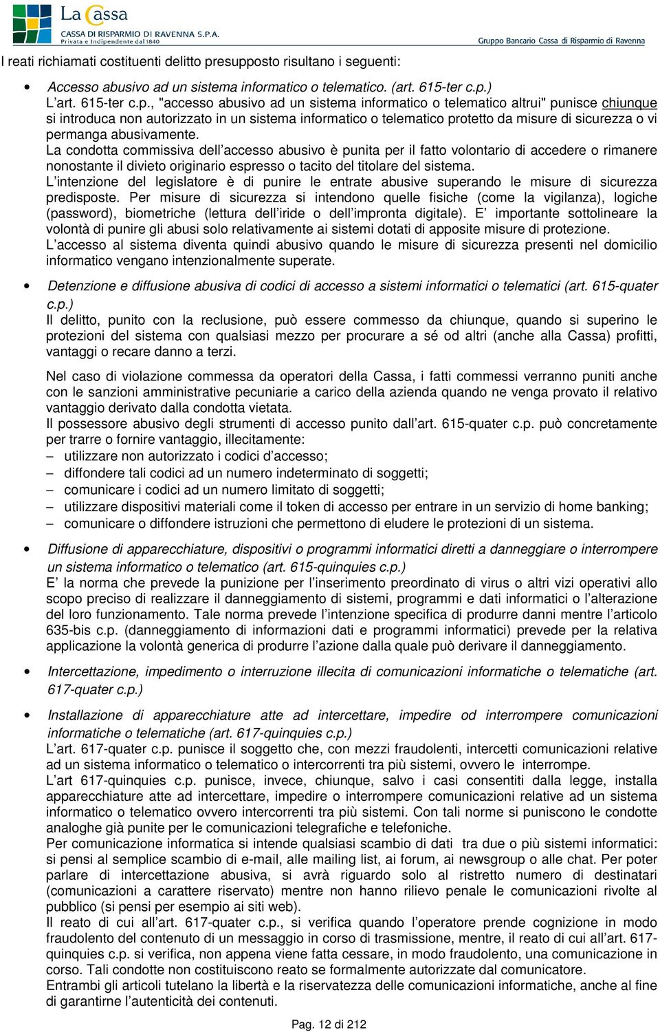 punisce chiunque si introduca non autorizzato in un sistema informatico o telematico protetto da misure di sicurezza o vi permanga abusivamente.