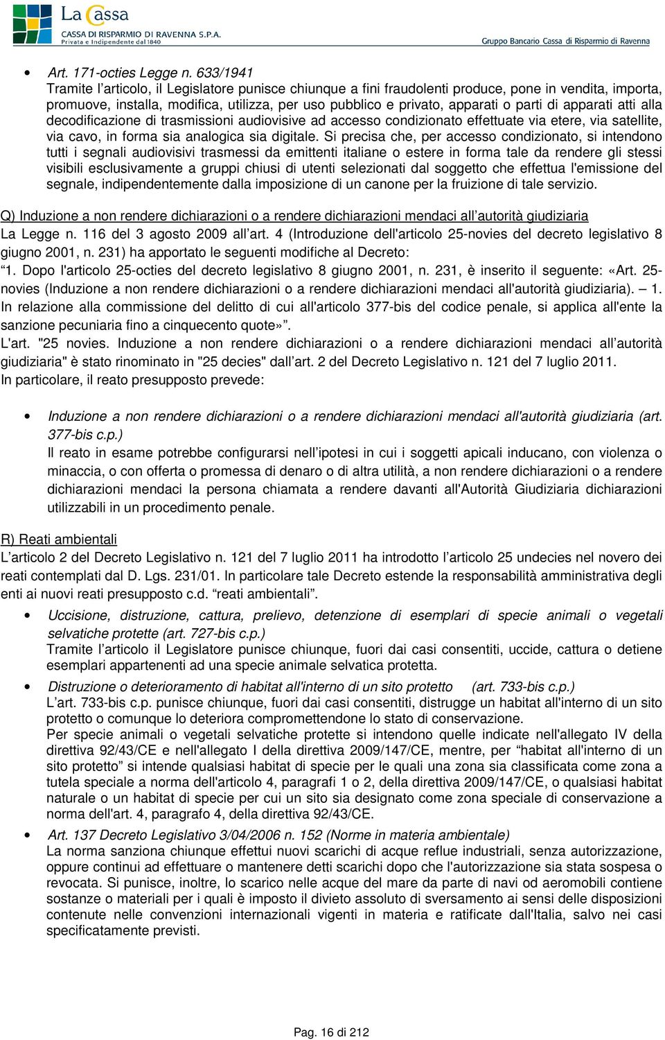 di apparati atti alla decodificazione di trasmissioni audiovisive ad accesso condizionato effettuate via etere, via satellite, via cavo, in forma sia analogica sia digitale.