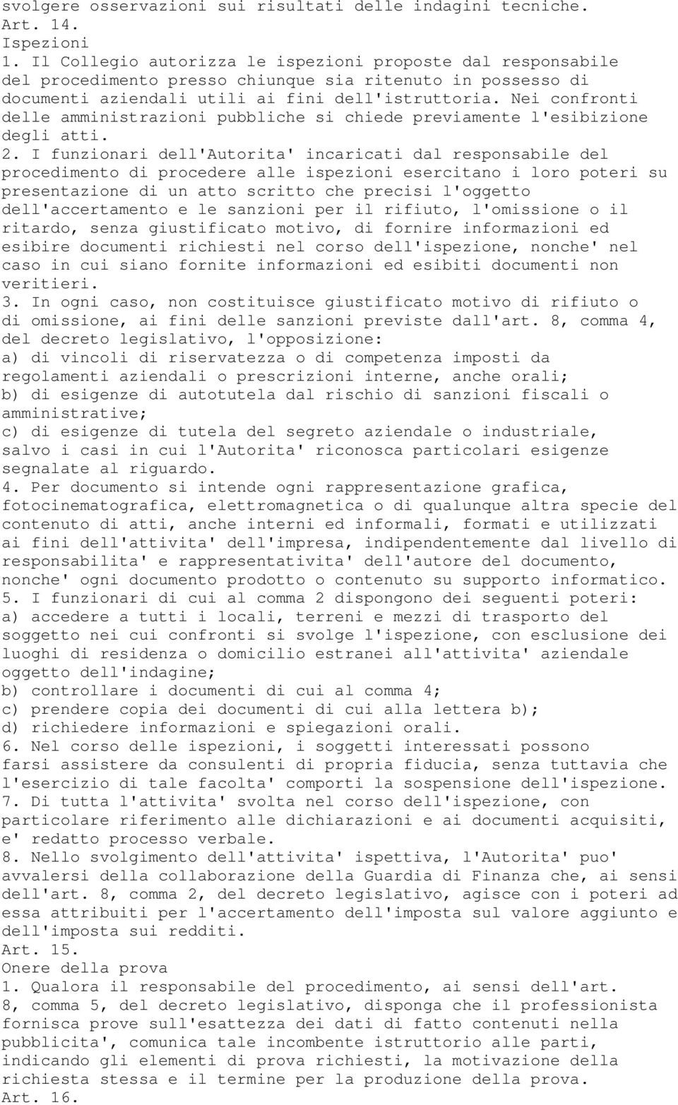 Nei confronti delle amministrazioni pubbliche si chiede previamente l'esibizione degli atti. 2.