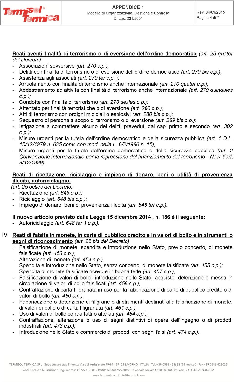 ); - Arruolamento con finalità di terrorismo anche internazionale (art. 270 quater - Addestramento ad attività con finalità di terrorismo anche internazionale (art.