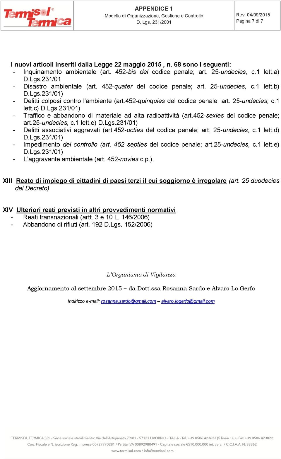 25-undecies, c.1 lett.c) D.Lgs.231/01) - Traffico e abbandono di materiale ad alta radioattività (art.452-sexies del codice penale; art.25-undecies, c.1 lett.e) D.Lgs.231/01) - Delitti associativi aggravati (art.