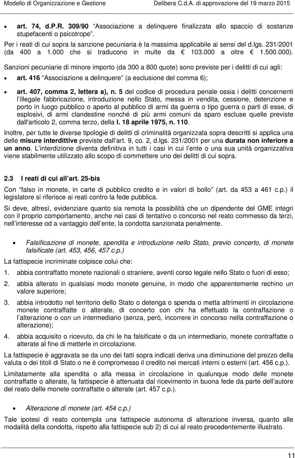 Sanzioni pecuniarie di minore importo (da 300 a 800 quote) sono previste per i delitti di cui agli: art. 416 Associazione a delinquere (a esclusione del comma 6); art. 407, comma 2, lettera a), n.