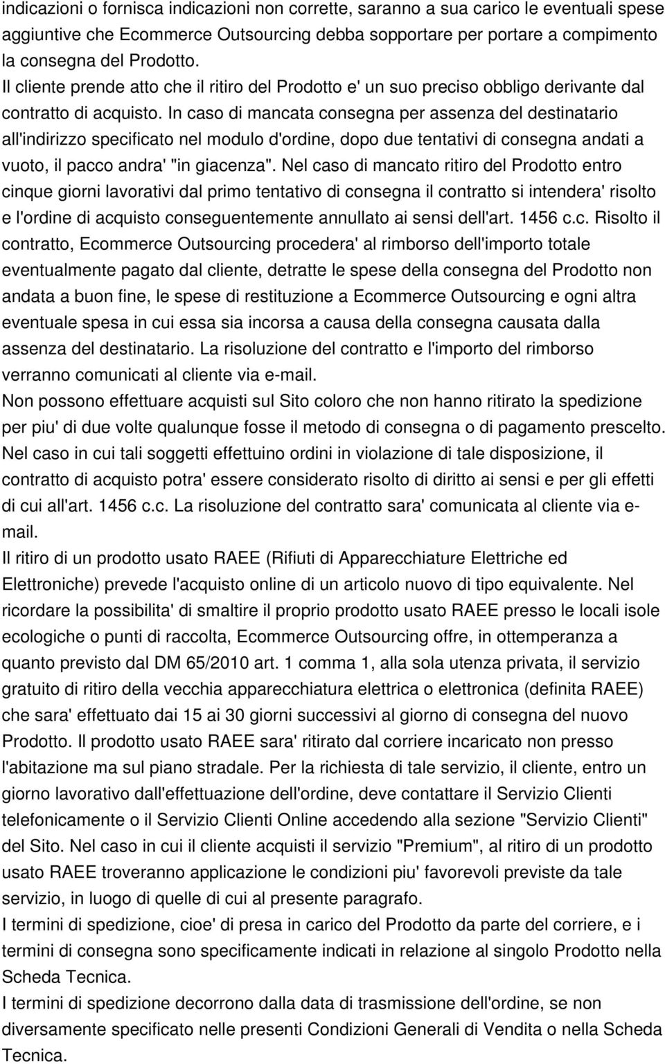 In caso di mancata consegna per assenza del destinatario all'indirizzo specificato nel modulo d'ordine, dopo due tentativi di consegna andati a vuoto, il pacco andra' "in giacenza".