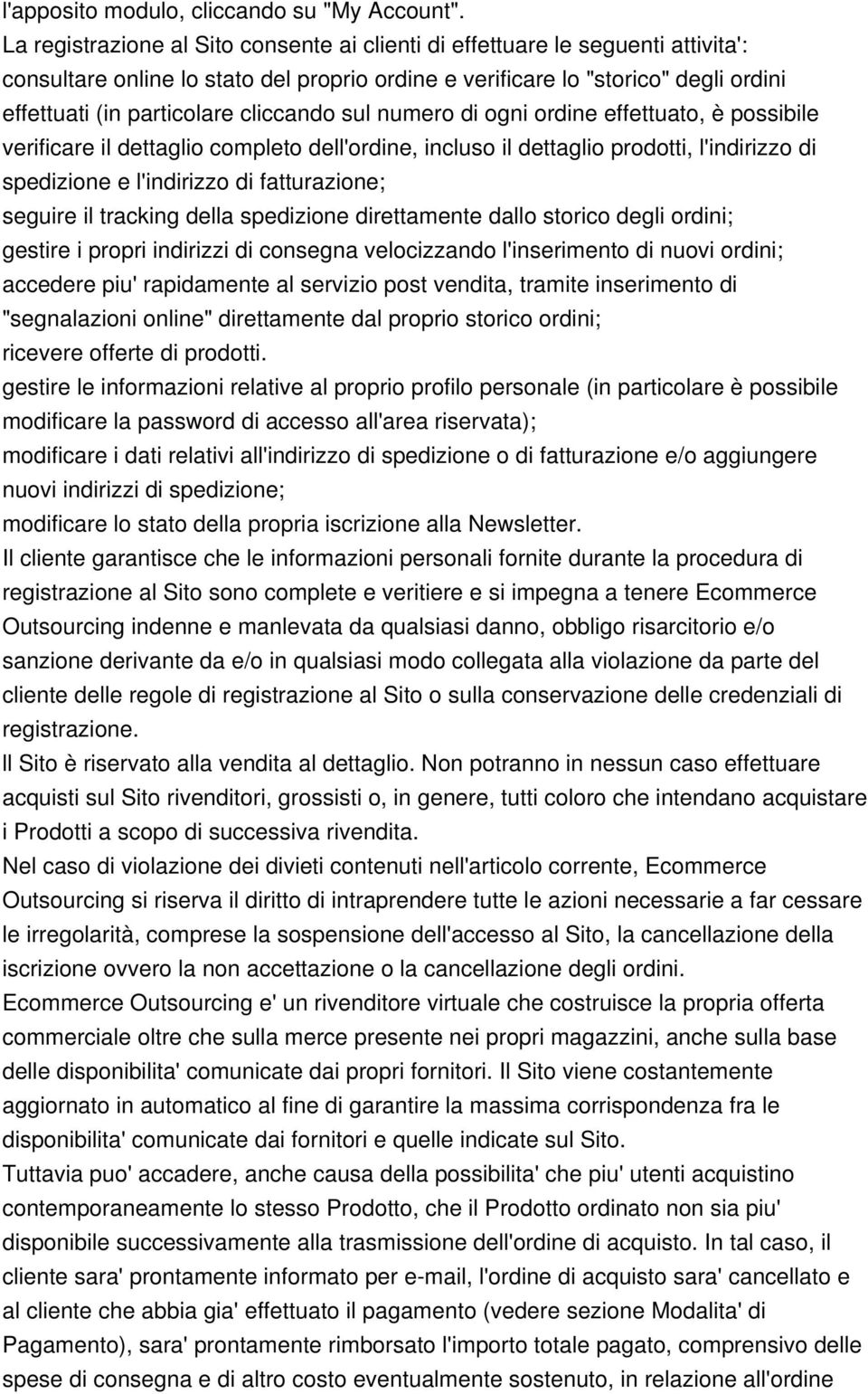 cliccando sul numero di ogni ordine effettuato, è possibile verificare il dettaglio completo dell'ordine, incluso il dettaglio prodotti, l'indirizzo di spedizione e l'indirizzo di fatturazione;