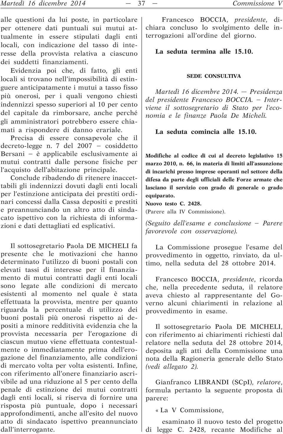 Evidenzia poi che, di fatto, gli enti locali si trovano nell impossibilità di estinguere anticipatamente i mutui a tasso fisso più onerosi, per i quali vengono chiesti indennizzi spesso superiori al