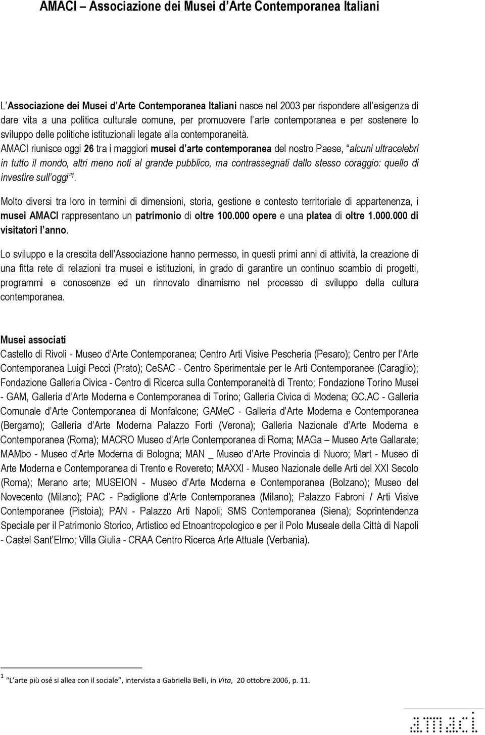 AMACI riunisce oggi 26 tra i maggiori musei d arte contemporanea del nostro Paese, alcuni ultracelebri in tutto il mondo, altri meno noti al grande pubblico, ma contrassegnati dallo stesso coraggio: