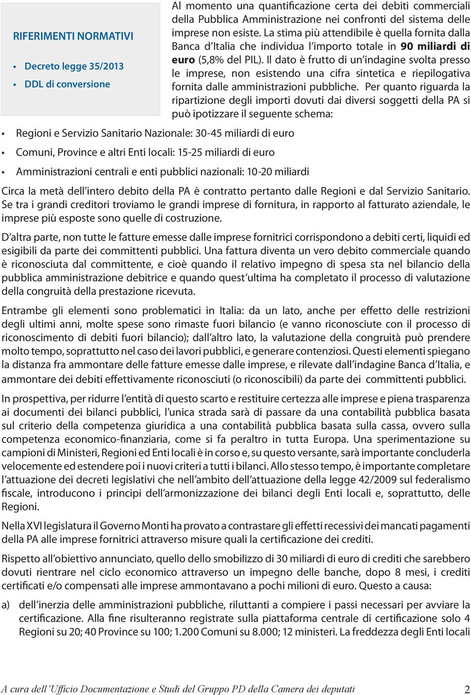 non esiste. La stima più attendibile è quella fornita dalla Banca d Italia che individua l importo totale in 90 miliardi di euro (5,8% del PIL).