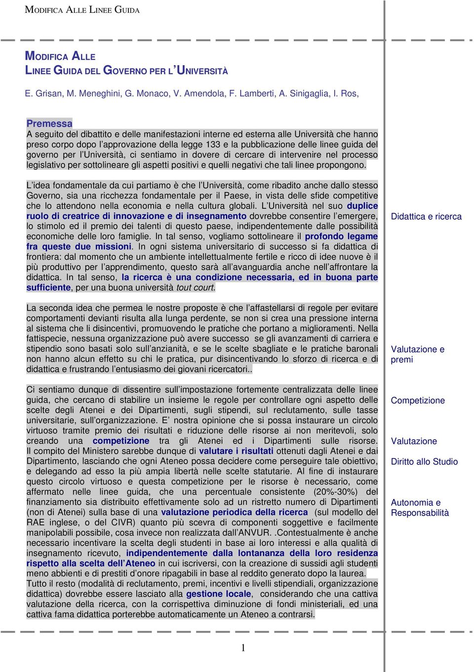 governo per l Università, ci sentiamo in dovere di cercare di intervenire nel processo legislativo per sottolineare gli aspetti positivi e quelli negativi che tali linee propongono.