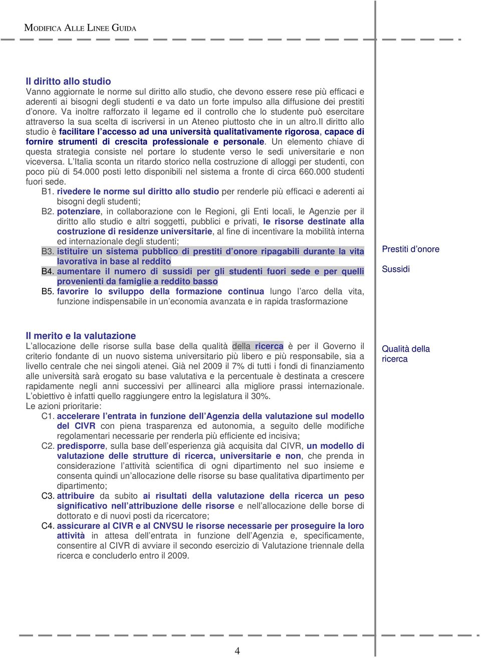 il diritto allo studio è facilitare l accesso ad una università qualitativamente rigorosa, capace di fornire strumenti di crescita professionale e personale.