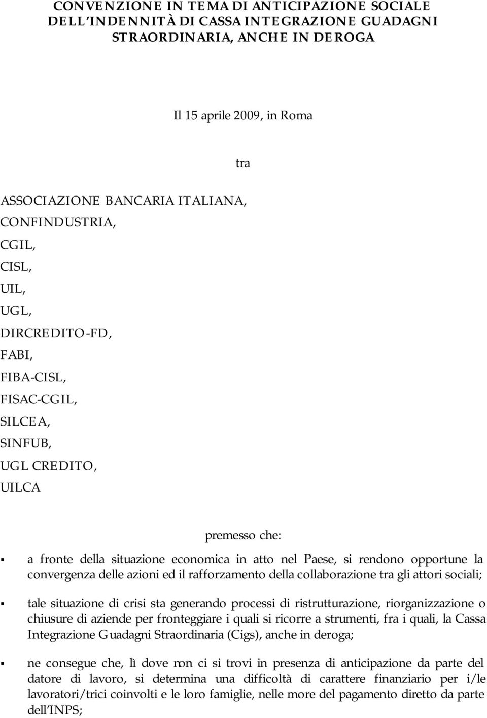 convergenza delle azioni ed il rafforzamento della collaborazione tra gli attori sociali; tale situazione di crisi sta generando processi di ristrutturazione, riorganizzazione o chiusure di aziende