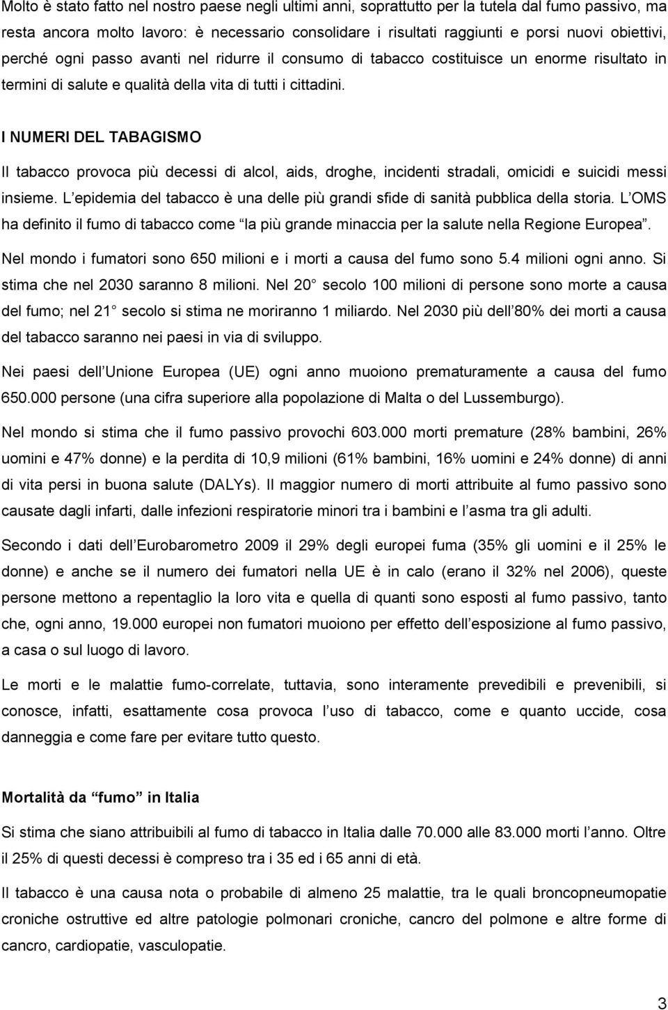 I NUMERI DEL TABAGISMO Il tabacco provoca più decessi di alcol, aids, droghe, incidenti stradali, omicidi e suicidi messi insieme.