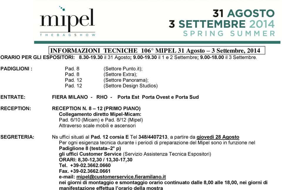 12 (Settore Design Studios) ENTRATE: FIERA MILANO - RHO - Porta Est Porta Ovest e Porta Sud RECEPTION: SEGRETERIA: RECEPTION N. 8 12 (PRIMO PIANO) Collegamento diretto Mipel-Micam: Pad.