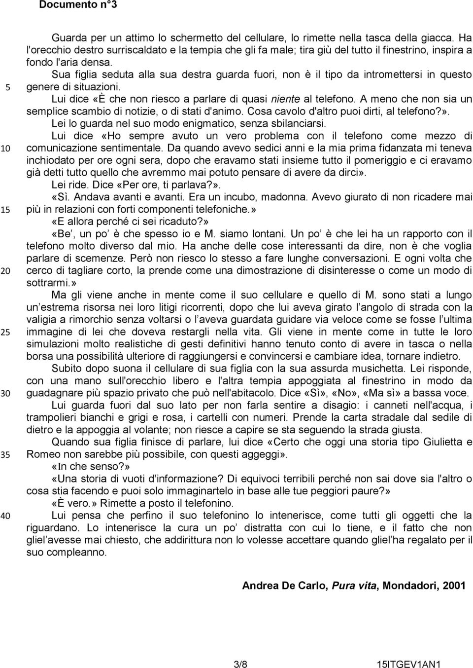 Sua figlia seduta alla sua destra guarda fuori, non è il tipo da intromettersi in questo genere di situazioni. Lui dice «È che non riesco a parlare di quasi niente al telefono.