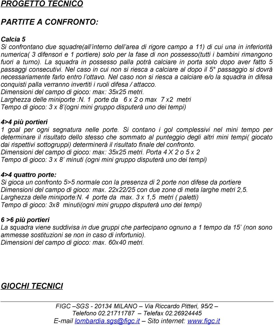 Nel caso in cui non si riesca a calciare al dopo il 5 passaggio si dovrà necessariamente farlo entro l ottavo.