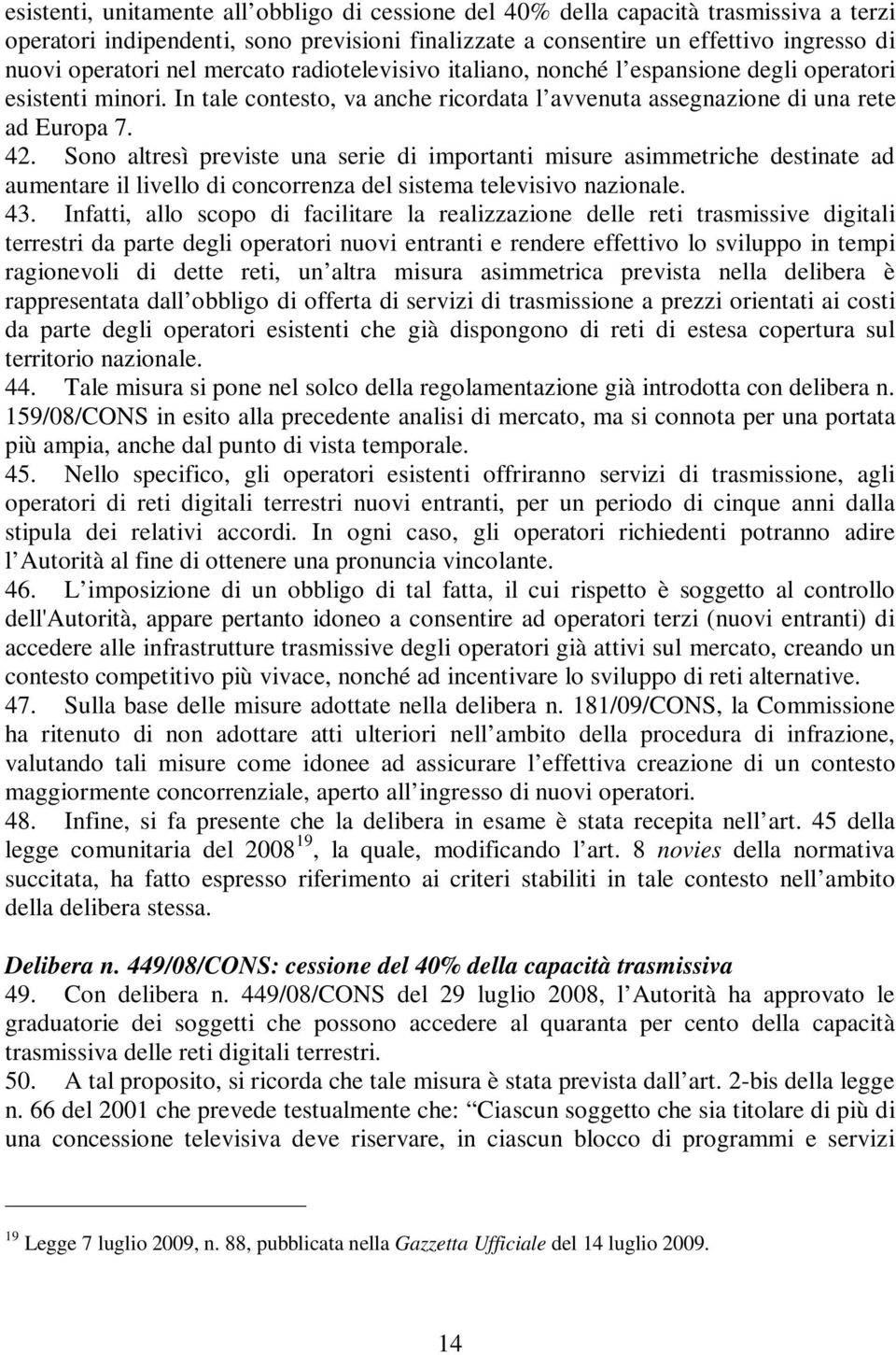 Sono altresì previste una serie di importanti misure asimmetriche destinate ad aumentare il livello di concorrenza del sistema televisivo nazionale. 43.