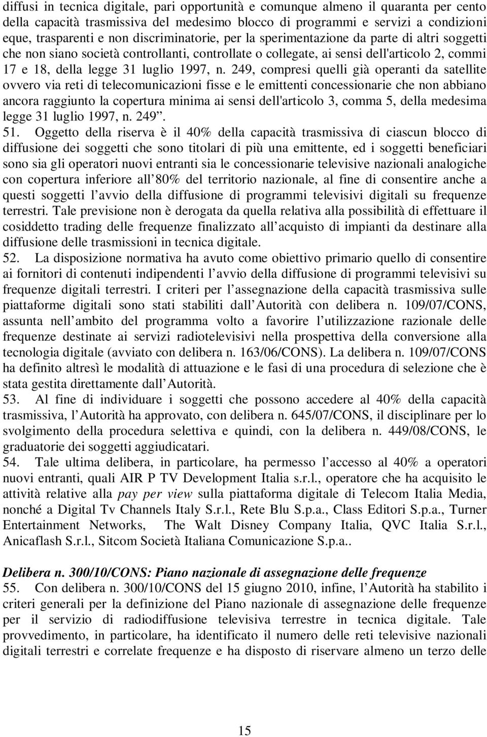 249, compresi quelli già operanti da satellite ovvero via reti di telecomunicazioni fisse e le emittenti concessionarie che non abbiano ancora raggiunto la copertura minima ai sensi dell'articolo 3,