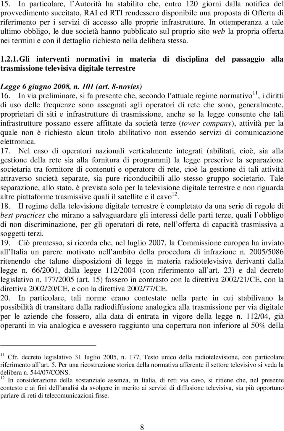 In ottemperanza a tale ultimo obbligo, le due società hanno pubblicato sul proprio sito web la propria offerta nei termini e con il dettaglio richiesto nella delibera stessa. 1.