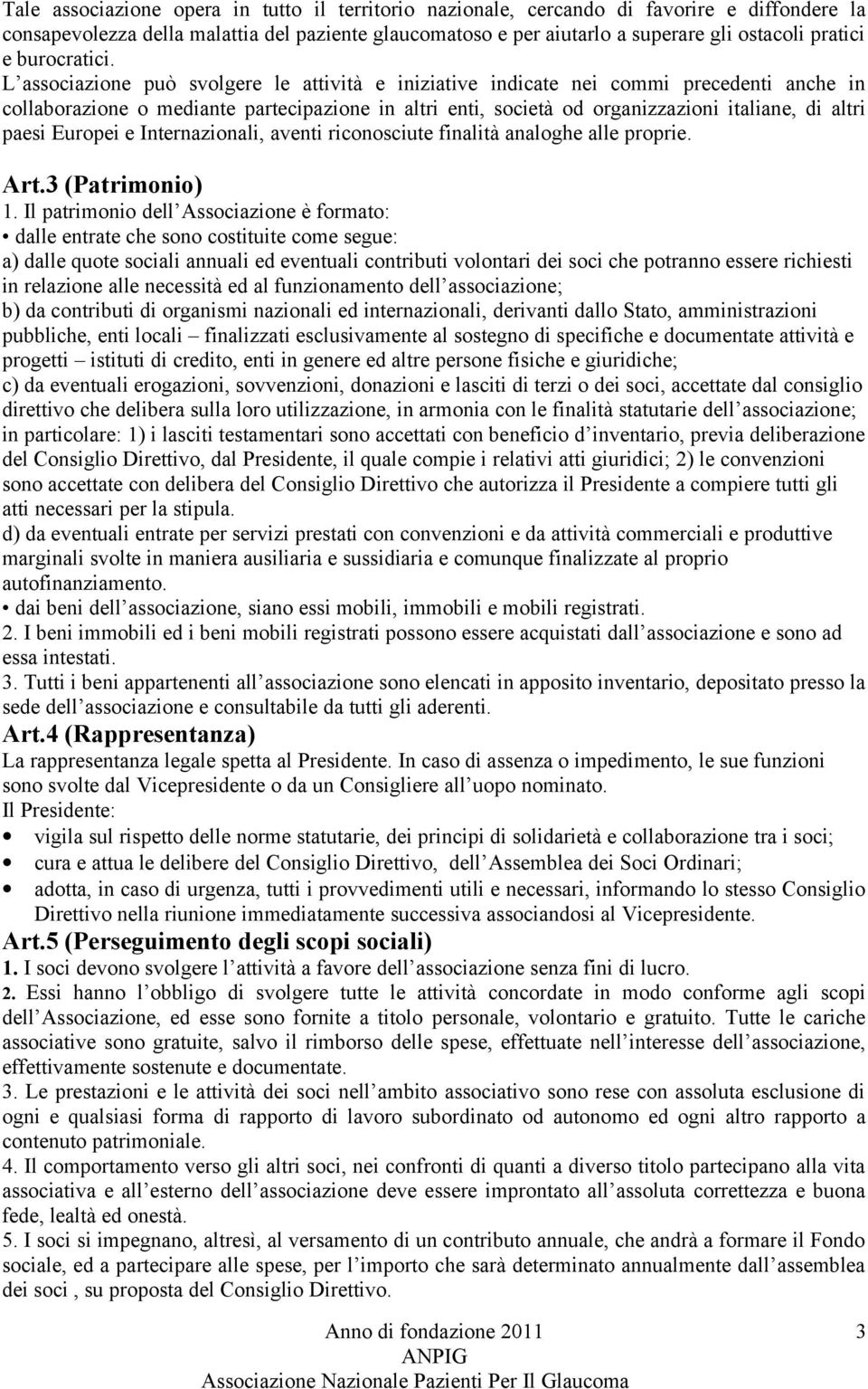 L associazione può svolgere le attività e iniziative indicate nei commi precedenti anche in collaborazione o mediante partecipazione in altri enti, società od organizzazioni italiane, di altri paesi