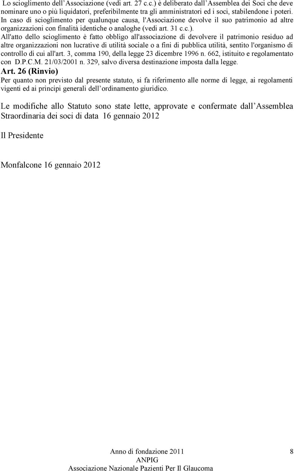 All'atto dello scioglimento è fatto obbligo all'associazione di devolvere il patrimonio residuo ad altre organizzazioni non lucrative di utilità sociale o a fini di pubblica utilità, sentito