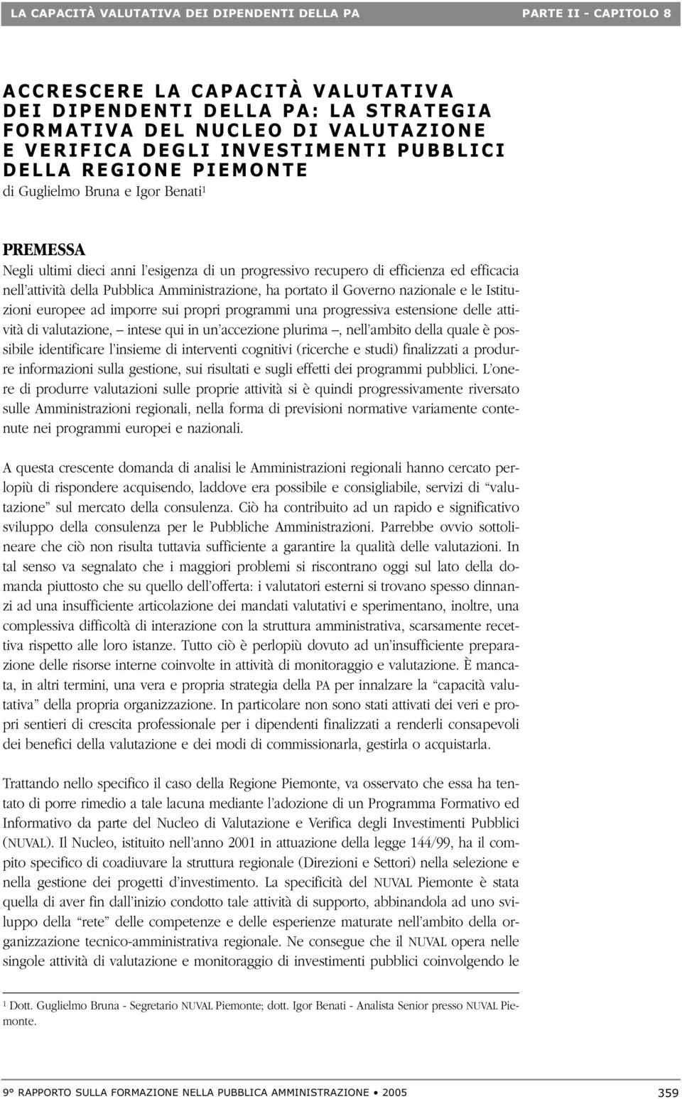 PREMESSA Negli ultimi dieci anni l esigenza di un progressivo recupero di efficienza ed efficacia nell attività della Pubblica Amministrazione, ha portato il Governo nazionale e le Istituzioni