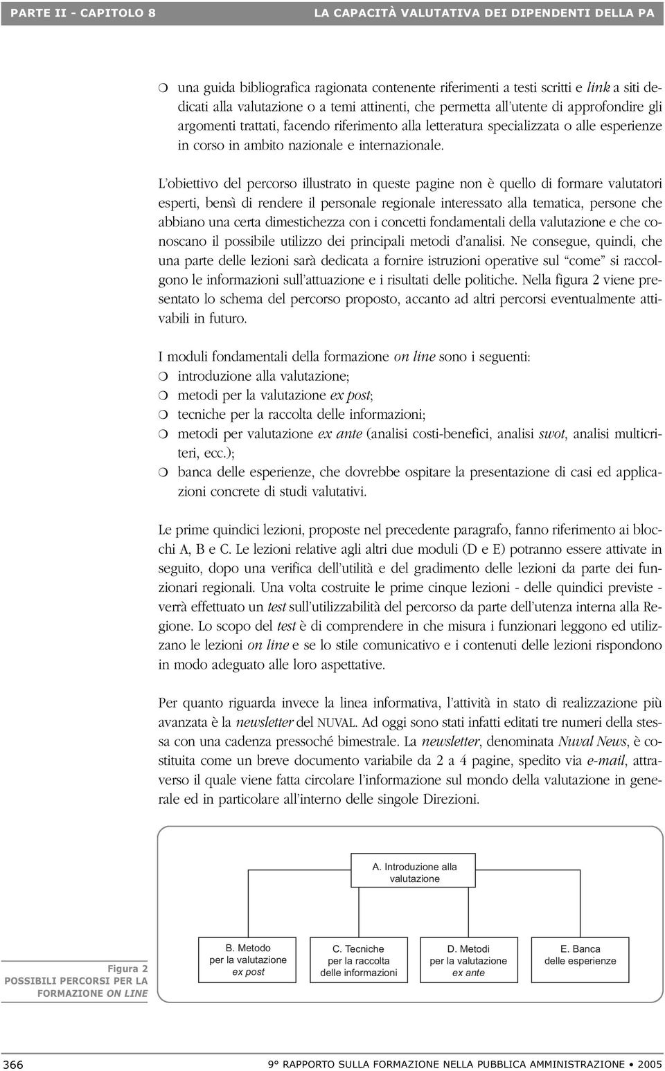 L obiettivo del percorso illustrato in queste pagine non è quello di formare valutatori esperti, bensì di rendere il personale regionale interessato alla tematica, persone che abbiano una certa