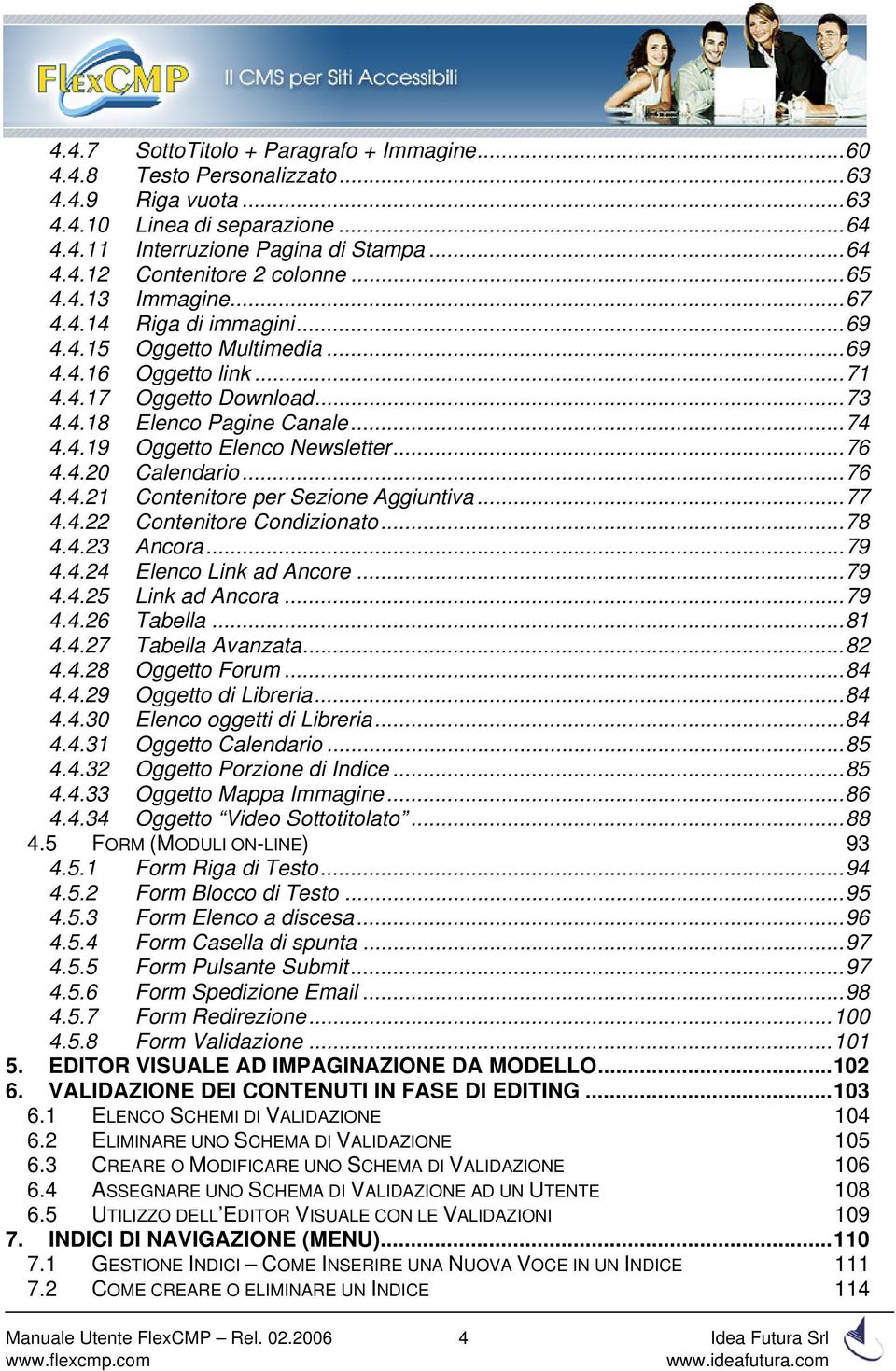 ..76 4.4.20 Calendario...76 4.4.21 Contenitore per Sezione Aggiuntiva...77 4.4.22 Contenitore Condizionato...78 4.4.23 Ancora...79 4.4.24 Elenco Link ad Ancore...79 4.4.25 Link ad Ancora...79 4.4.26 Tabella.