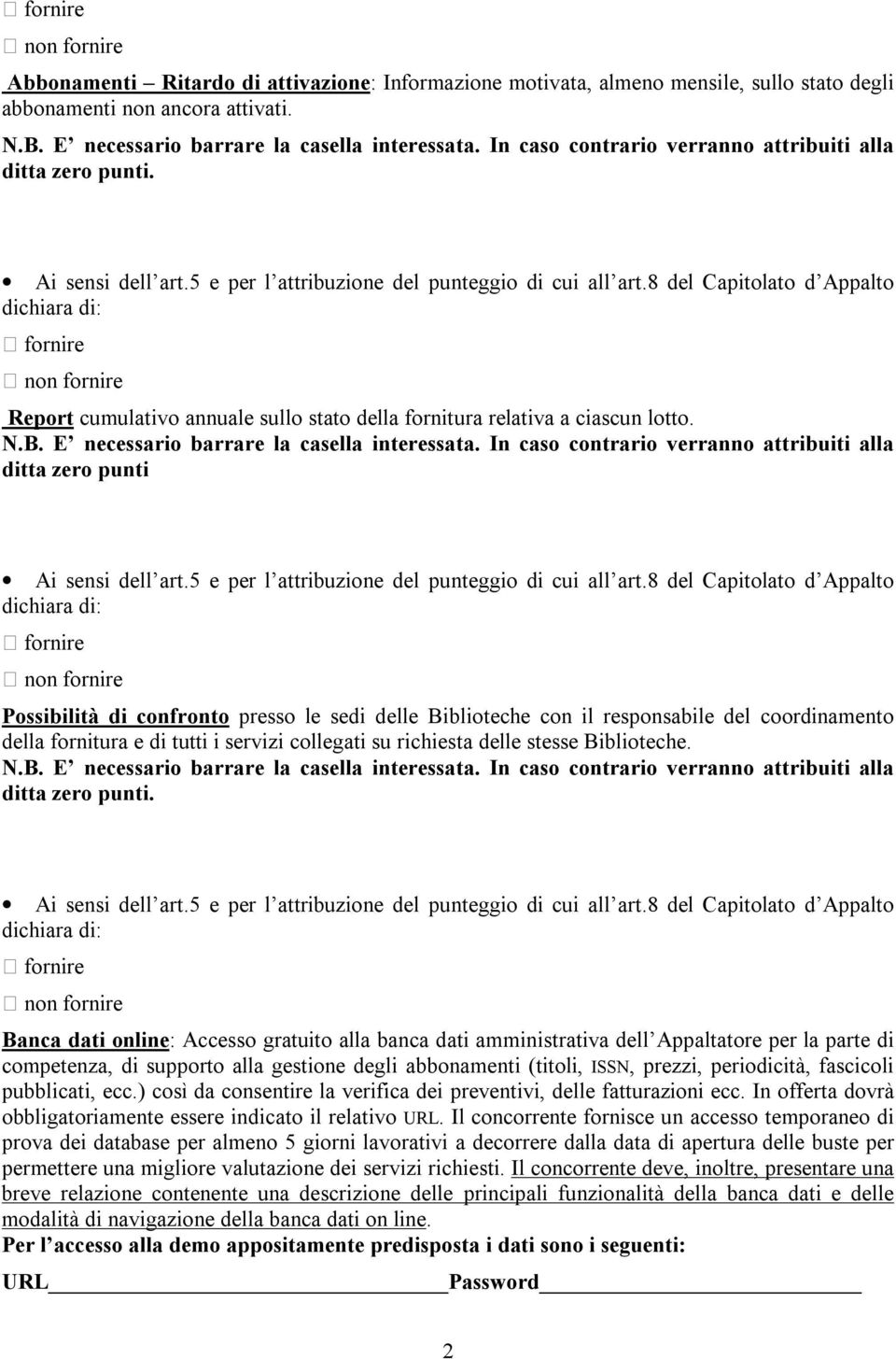 Possibilità di confronto presso le sedi delle Biblioteche con il responsabile del coordinamento della fornitura e di tutti i servizi collegati su richiesta delle stesse Biblioteche.