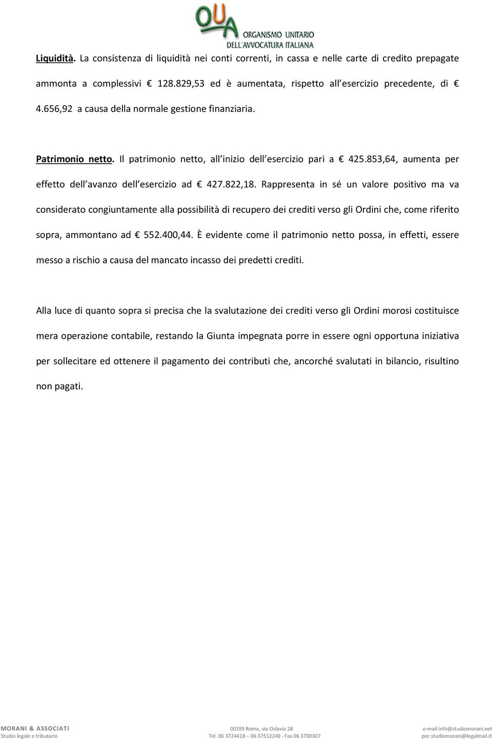 Rappresenta in sé un valore positivo ma va considerato congiuntamente alla possibilità di recupero dei crediti verso gli Ordini che, come riferito sopra, ammontano ad 552.400,44.