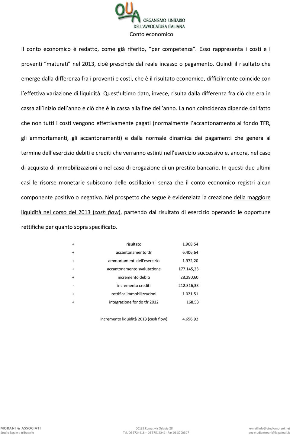 Quest ultimo dato, invece, risulta dalla differenza fra ciò che era in cassa all inizio dell anno e ciò che è in cassa alla fine dell anno.