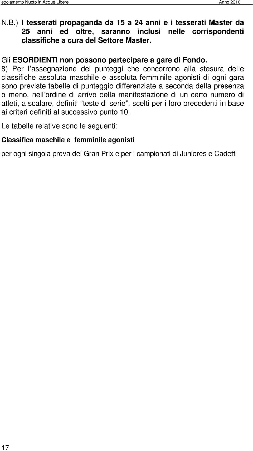 8) Per l assegnazione dei punteggi che concorrono alla stesura delle classifiche assoluta maschile e assoluta femminile agonisti di ogni gara sono previste tabelle di punteggio differenziate a