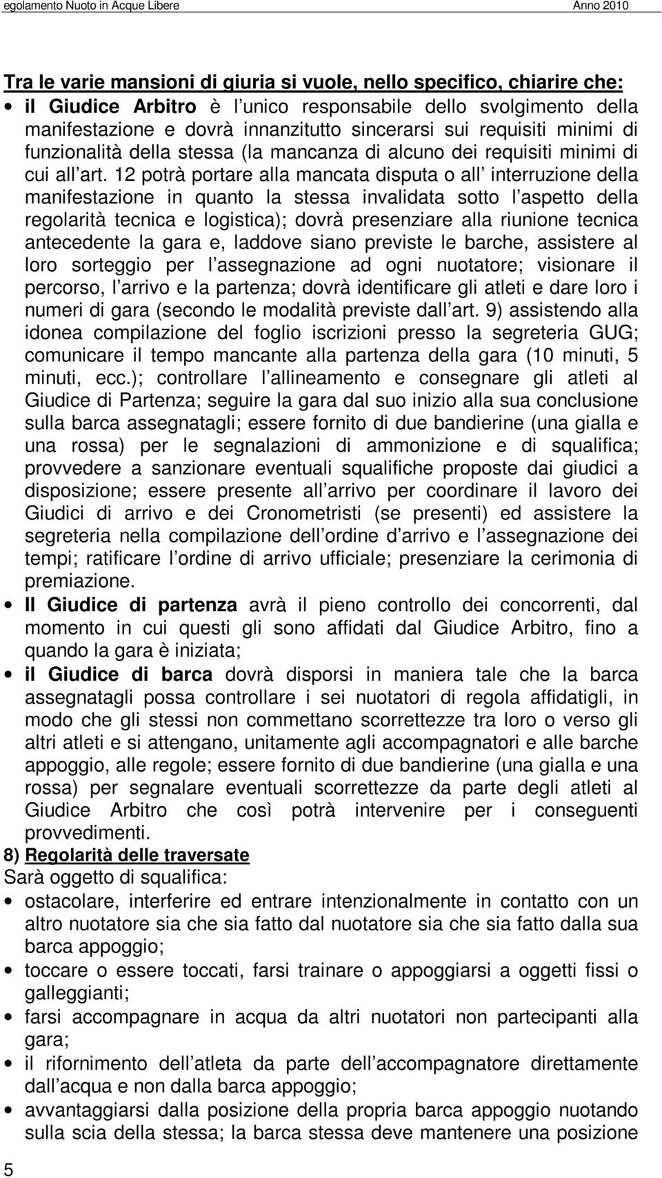 12 potrà portare alla mancata disputa o all interruzione della manifestazione in quanto la stessa invalidata sotto l aspetto della regolarità tecnica e logistica); dovrà presenziare alla riunione