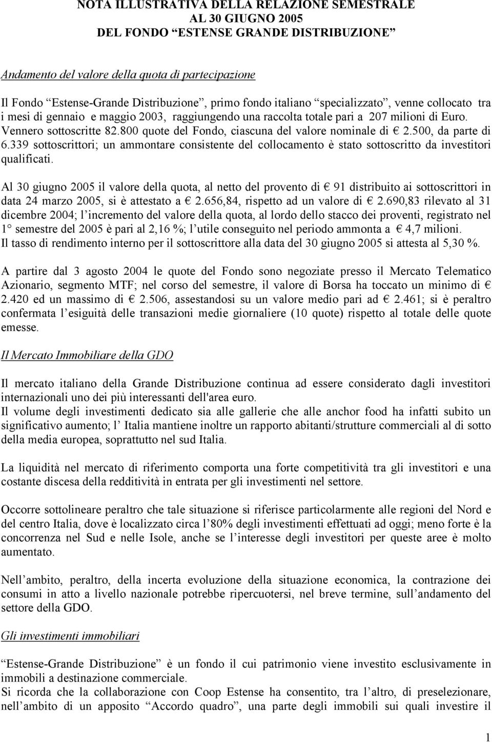 800 quote del Fondo, ciascuna del valore nominale di 2.500, da parte di 6.339 sottoscrittori; un ammontare consistente del collocamento è stato sottoscritto da investitori qualificati.