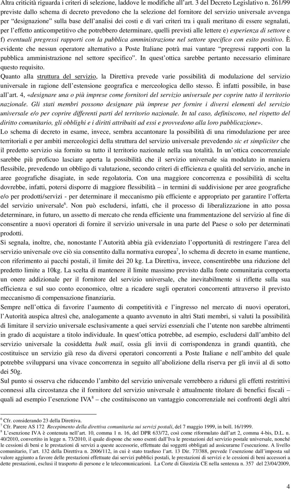 meritano di essere segnalati, per l effetto anticompetitivo che potrebbero determinare, quelli previsti alle lettere e) esperienza di settore e f) eventuali pregressi rapporti con la pubblica