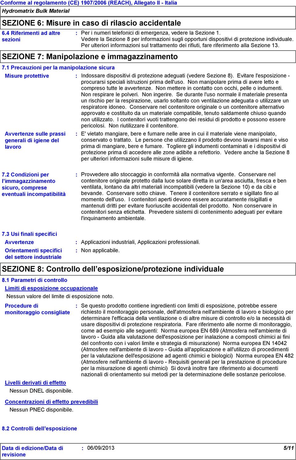 SEZIONE 7 Manipolazione e immagazzinamento 7.1 Precauzioni per la manipolazione sicura Misure protettive Indossare dispositivi di protezione adeguati (vedere Sezione 8).